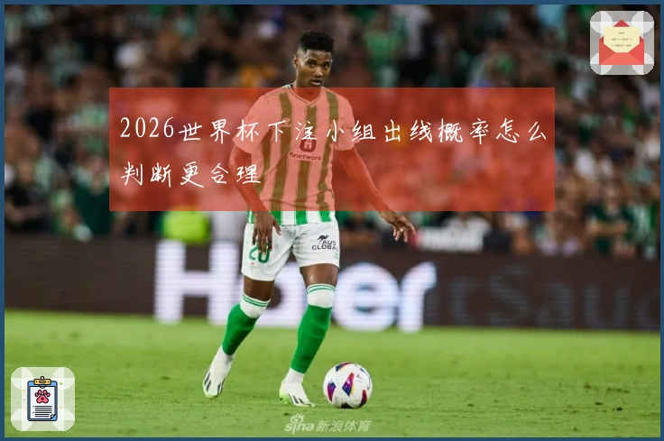 2026世界杯下注小组出线概率怎么判断更合理